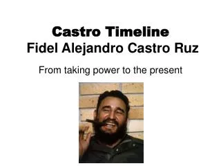 Castro Timeline Fidel Alejandro Castro Ruz