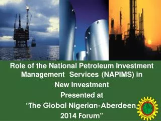 Role of the National Petroleum Investment Management	Services	(NAPIMS) in New Investment