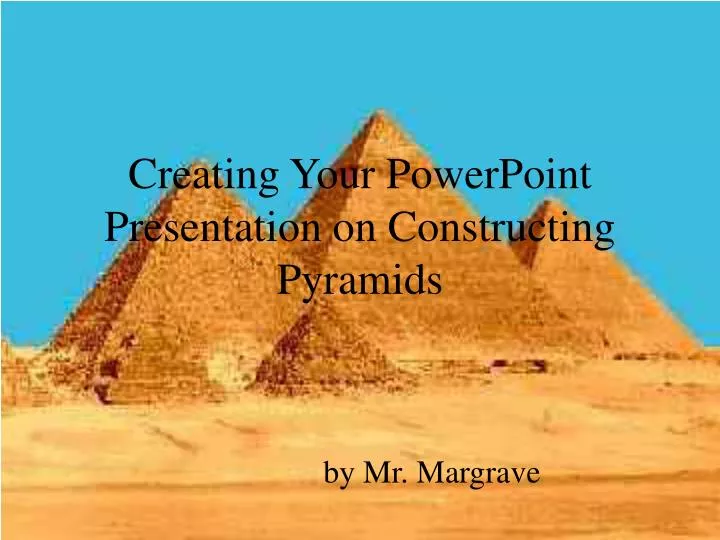 creating your powerpoint presentation on constructing pyramids