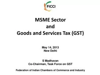 MSME Sector and Goods and Services Tax (GST) May 14, 2013 New Delhi S Madhavan