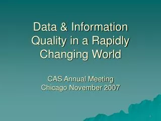 Data &amp; Information Quality in a Rapidly Changing World CAS Annual Meeting Chicago November 2007