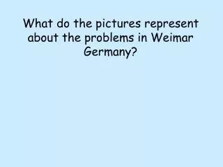 What do the pictures represent about the problems in Weimar Germany?