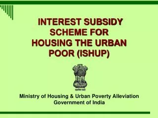 INTEREST SUBSIDY SCHEME FOR HOUSING THE URBAN POOR (ISHUP)