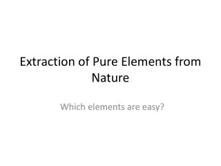 Extraction of Pure Elements from Nature