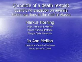 Markus Horning Dept. Fisheries &amp; Wildlife Marine Mammal Institute Oregon State University