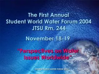 The First Annual Student World Water Forum 2004 JTSU Rm. 244