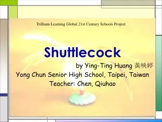 Shuttlecock by Ying-Ting Huang 黃映婷 Yong Chun Senior High School, Taipei, Taiwan