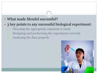 What made Mendel successful? 3 key points to any successful biological experiment: