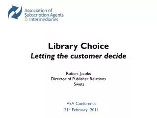 Library Choice Letting the customer decide Robert Jacobs Director of Publisher Relations Swets