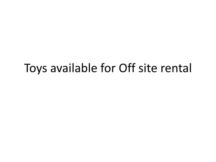toys available for off site rental