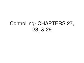 Controlling- CHAPTERS 27, 28, &amp; 29