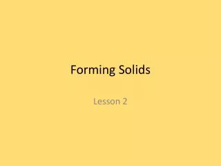 Forming Solids