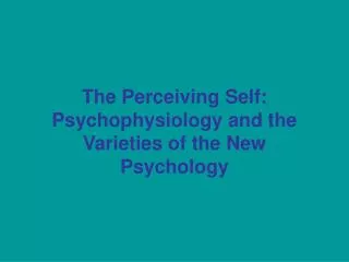 The Perceiving Self: Psychophysiology and the Varieties of the New Psychology