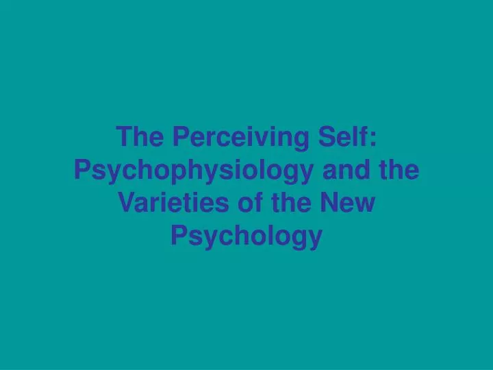 the perceiving self psychophysiology and the varieties of the new psychology