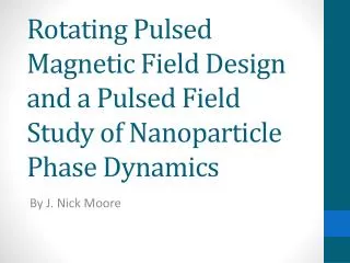 Rotating Pulsed Magnetic Field Design and a Pulsed Field Study of Nanoparticle Phase Dynamics