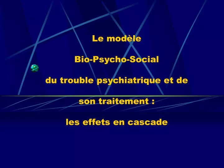 le mod le bio psycho social du trouble psychiatrique et de son traitement les effets en cascade
