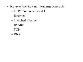 Review the key networking concepts TCP/IP reference model Ethernet Switched Ethernet IP, ARP TCP