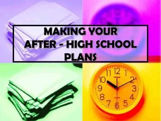 MAKING YOUR AFTER - HIGH SCHOOL PLANS