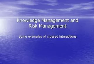 Knowledge Management and Risk Management Some examples of crossed interactions