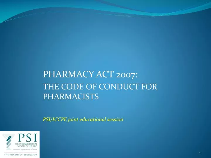 pharmacy act 2007 the code of conduct for pharmacists psi iccpe joint educational session