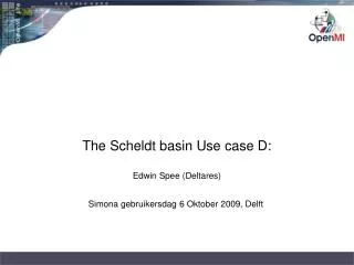 The Scheldt basin Use case D: Edwin Spee (Deltares) Simona gebruikersdag 6 Oktober 2009, Delft