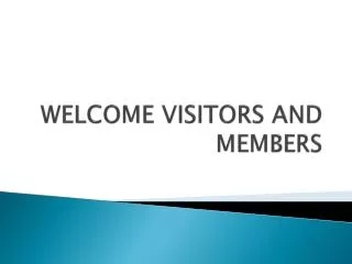 WELCOME VISITORS AND MEMBERS