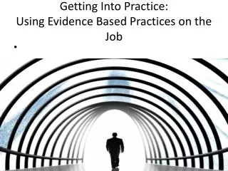 Getting Into Practice: Using Evidence Based Practices on the Job