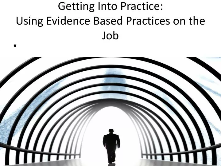 getting into practice using evidence based practices on the job