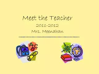 Meet the Teacher 2011-2012 Mrs. Meenahan