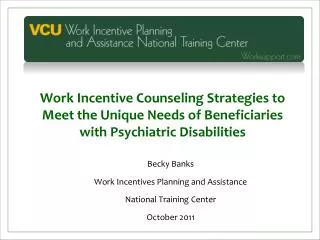 Becky Banks Work Incentives Planning and Assistance National Training Center October 2011