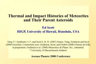 Thermal and Impact Histories of Meteorites and Their Parent Asteroids Ed Scott