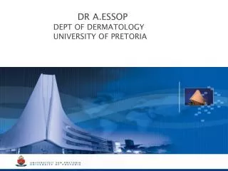 DR A.ESSOP DEPT OF DERMATOLOGY UNIVERSITY OF PRETORIA