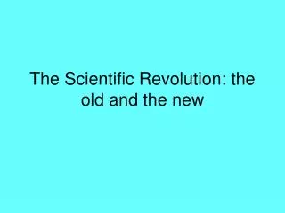 The Scientific Revolution: the old and the new