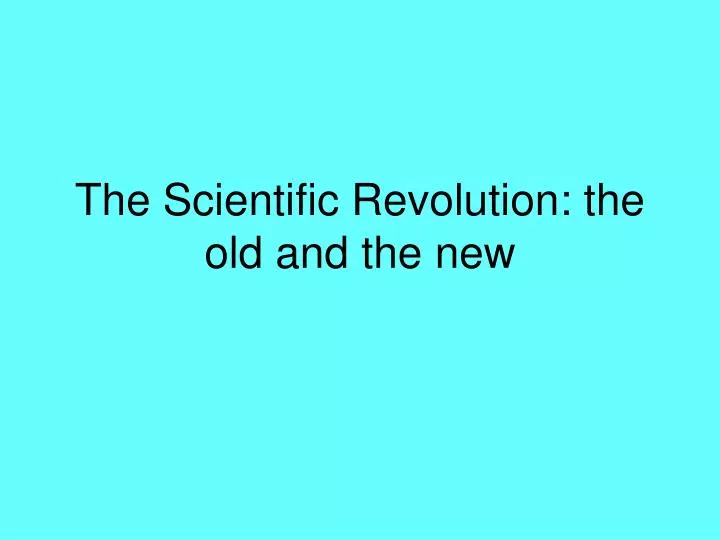the scientific revolution the old and the new