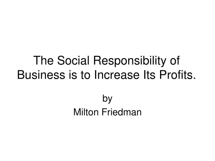 the social responsibility of business is to increase its profits