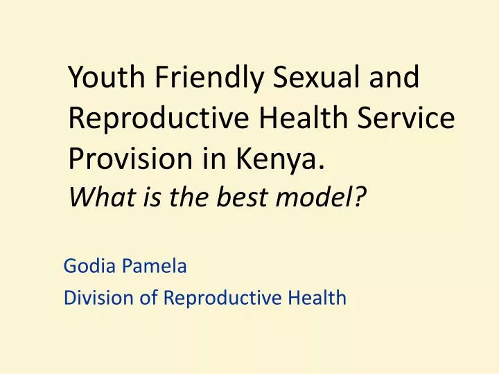 youth friendly sexual and reproductive health service provision in kenya what is the best model