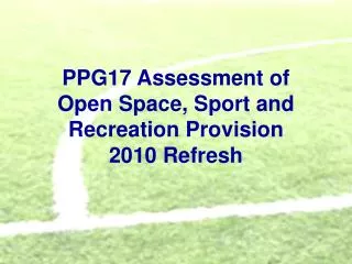 PPG17 Assessment of Open Space, Sport and Recreation Provision 2010 Refresh