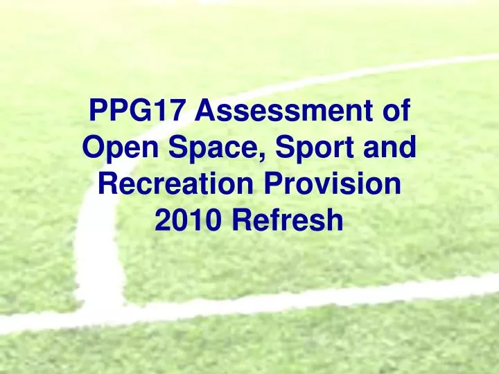 ppg17 assessment of open space sport and recreation provision 2010 refresh