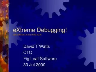 eXtreme Debugging! (with apologies to Kent Beck, et al)