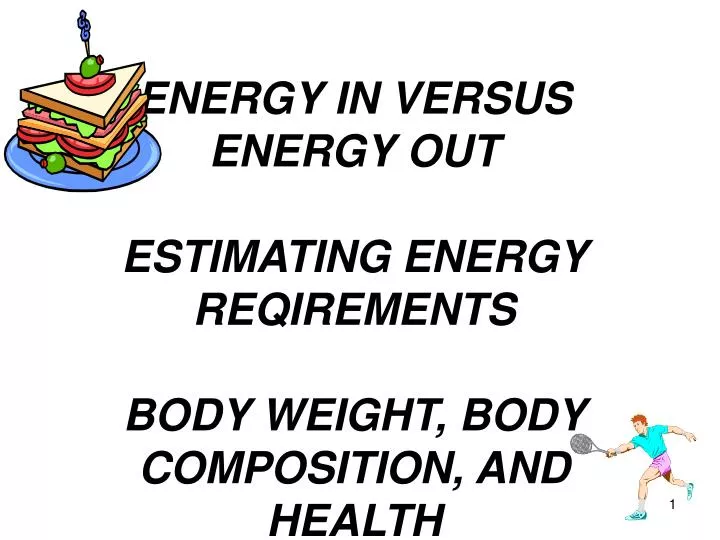 energy in versus energy out estimating energy reqirements body weight body composition and health