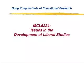 Hong Kong Institute of Educational Research MCL6224: Issues in the Development of Liberal Studies
