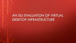 An ISU Evaluation of Virtual Desktop Infrastructure