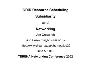 GRID Resource Scheduling Subsidiarity and Networking Jon Crowcroft Jon.Crowcroft@clm.ac.uk