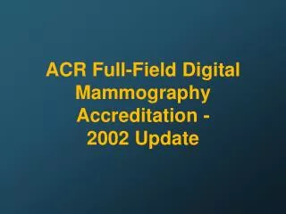 ACR Full-Field Digital Mammography Accreditation - 2002 Update