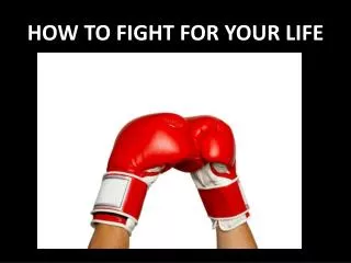 HOW TO FIGHT FOR YOUR LIFE