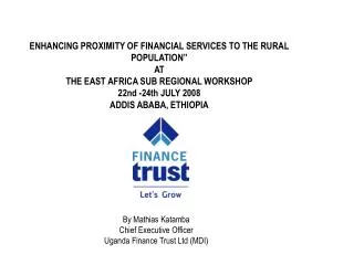 By Mathias Katamba Chief Executive Officer Uganda Finance Trust Ltd (MDI)