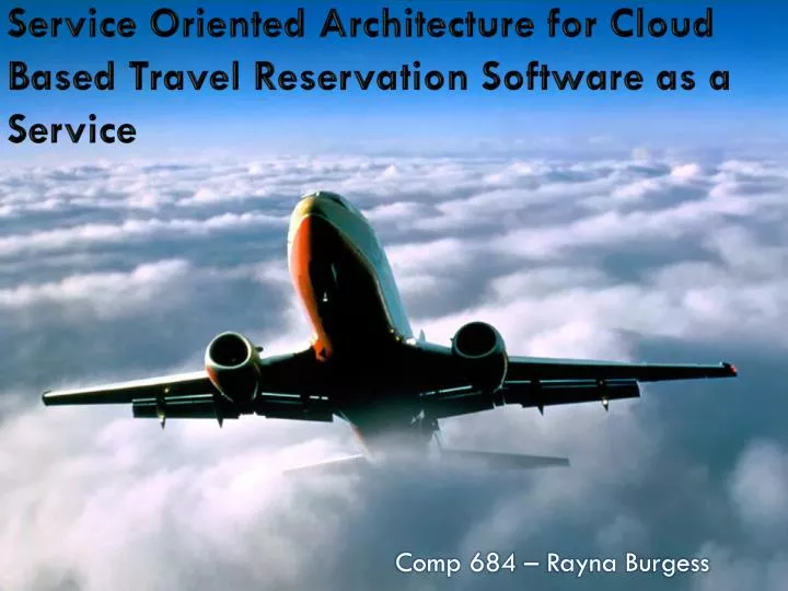 service oriented architecture for cloud based travel reservation software as a service