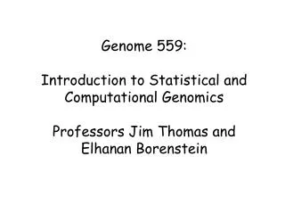 Genome 559: Introduction to Statistical and Computational Genomics