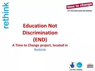 Education Not Discrimination (END) A Time to Change project, located in Rethink