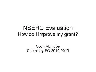 NSERC Evaluation How do I improve my grant? Scott McIndoe Chemistry EG 2010-2013